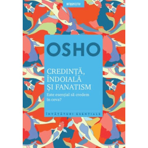 Osho. Credinta, indoiala si fanatism