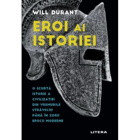 Eroi ai istoriei. O scurta istorie a civilizatiei din vremurile stravechi pana in zorii epocii moderne