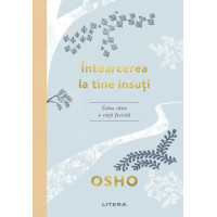 Osho. Intoarcerea la tine insuti. Calea catre o viata fericita