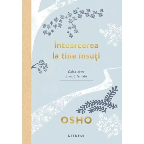 Osho. Intoarcerea la tine insuti. Calea catre o viata fericita