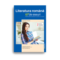 Literatura romănâ. 67 de eseuri pentru bacalaureat și lucrul acasă