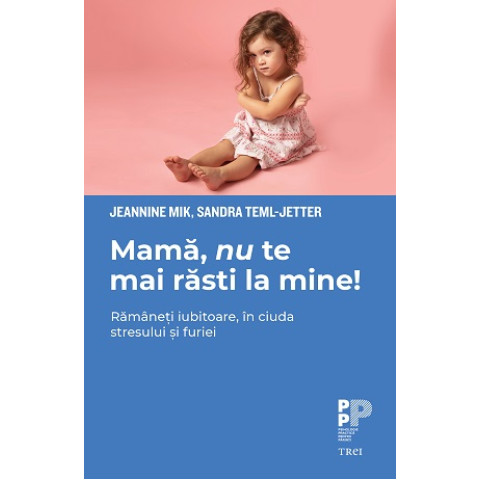 Mamă, nu te mai răsti la mine! Rămâneți iubitoare, în ciuda stresului și furiei