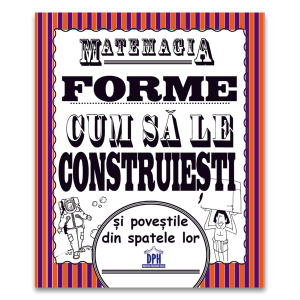 Matemagia - Forme: Cum sa le construiesti si povestile din spatele lor