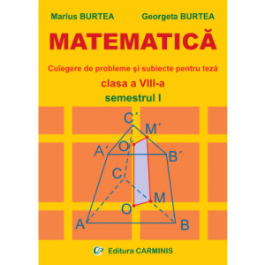 MATEMATICA - Clasa a VIII-a Semestrul I. Culegere de probleme si subiecte pentru teza