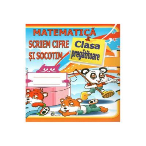 Matematica. Scriem cifre si socotim - Clasa pregatitoare