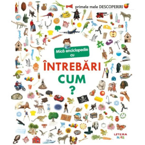 Primele mele descoperiri. Mica enciclopedie cu intrebari. Cum?