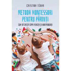 Metoda Montessori pentru părinți. Cum să crești copii fericiți și independenți