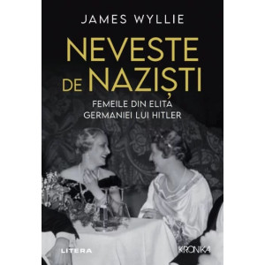 Neveste de naziști. Femeile din elita Germaniei lui Hitler