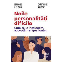 Noile personalități dificile. Cum să le înțelegem, acceptăm și gestionăm Noile personalități dificile. Cum să le înțelegem, acceptăm și gestionăm