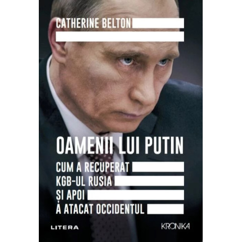 Oamenii lui Putin. Cum a recuperat KGB-ul Rusia si apoi a atacat Occidentul