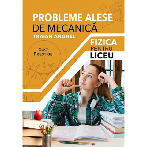 Probleme Alese de Mecanică. Fizică pentru Liceu