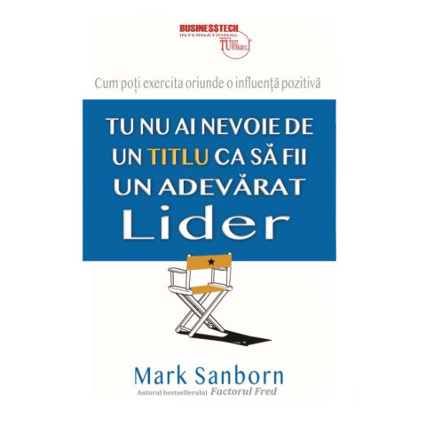 Tu nu ai nevoie de un titlu ca să fii un adevărat lider