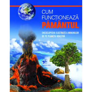 Cum functioneaza Pamantul. Enciclopedia ilustrata a minunilor